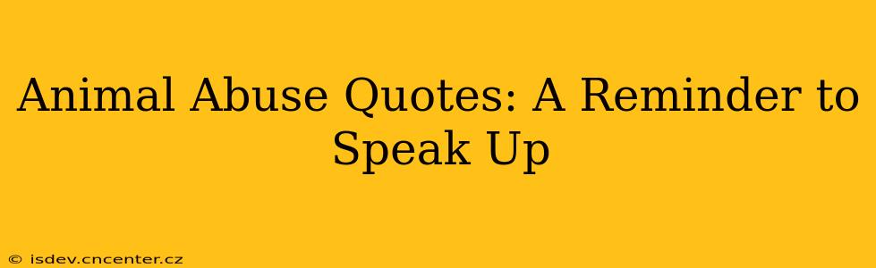 Animal Abuse Quotes: A Reminder to Speak Up