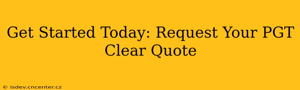 Get Started Today: Request Your PGT Clear Quote
