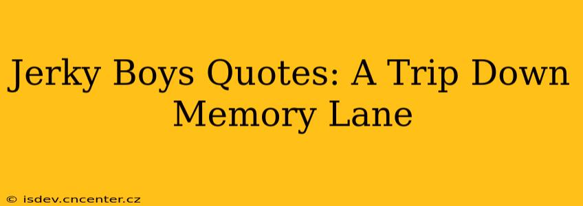 Jerky Boys Quotes: A Trip Down Memory Lane
