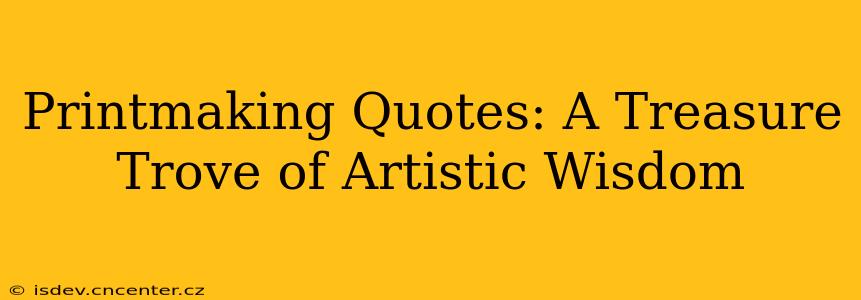 Printmaking Quotes: A Treasure Trove of Artistic Wisdom