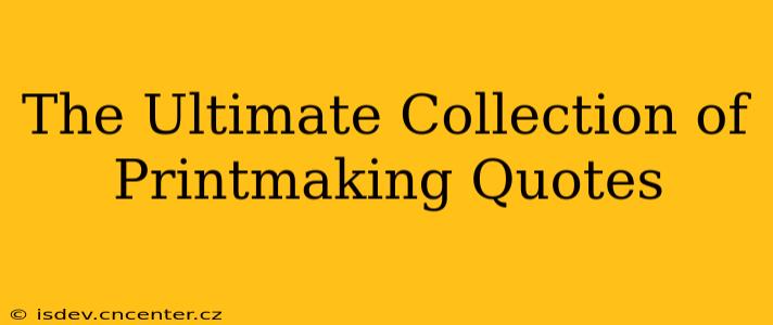 The Ultimate Collection of Printmaking Quotes
