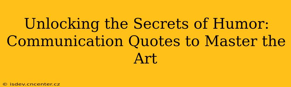 Unlocking the Secrets of Humor:  Communication Quotes to Master the Art